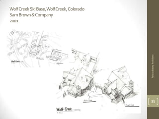 Wolf Creek Ski Base, Wolf Creek, Colorado
Sam Brown & Company
2001




                                            Felicia Batey Architect
                                            35
 
