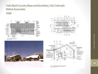 Vail’s Back Country Base and Gondolas,Vail, Colorado
MelickAssociates
1999




                                                       Felicia Batey Architect
                                                       38
 