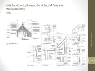 Vail’s Back Country Base and Gondolas,Vail, Colorado
MelickAssociates
1999




                                                       Felicia Batey Architect
                                                       39
 