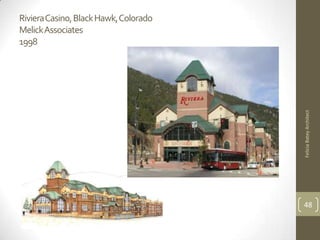 Riviera Casino, Black Hawk, Colorado
MelickAssociates
1998




                                       Felicia Batey Architect
                                       48
 