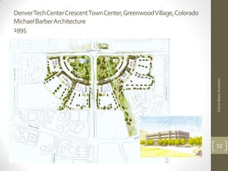 Denver Tech Center Crescent Town Center, Greenwood Village, Colorado
Michael Barber Architecture
1995




                                                                       Felicia Batey Architect
                                                                       52
 