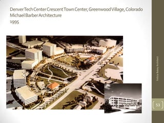 Denver Tech Center Crescent Town Center, Greenwood Village, Colorado
Michael Barber Architecture
1995




                                                                       Felicia Batey Architect
                                                                       53
 