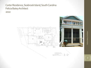 Carter Residence, Seabrook Island, South Carolina
Felicia BateyArchitect
2010




                                                    Felicia Batey Architect
                                                          7
 