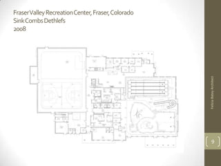 Fraser Valley Recreation Center, Fraser, Colorado
Sink Combs Dethlefs
2008




                                                    Felicia Batey Architect
                                                          9
 