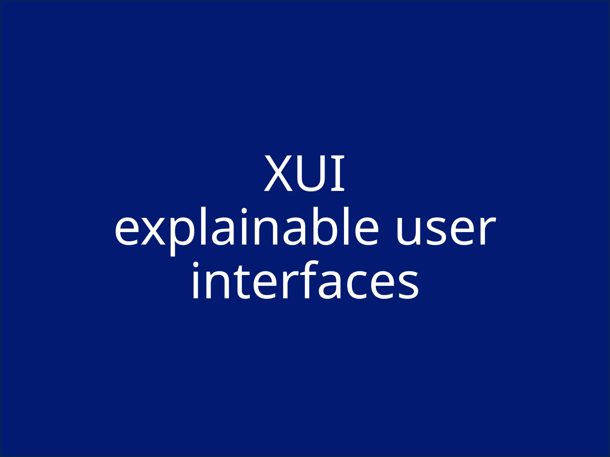 XUI
explainable user
interfaces
 