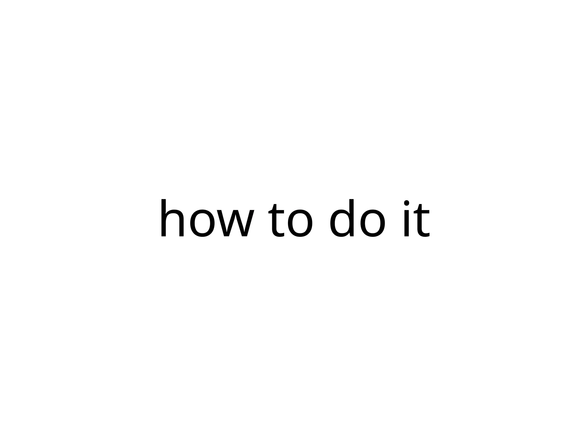 how to do it
 