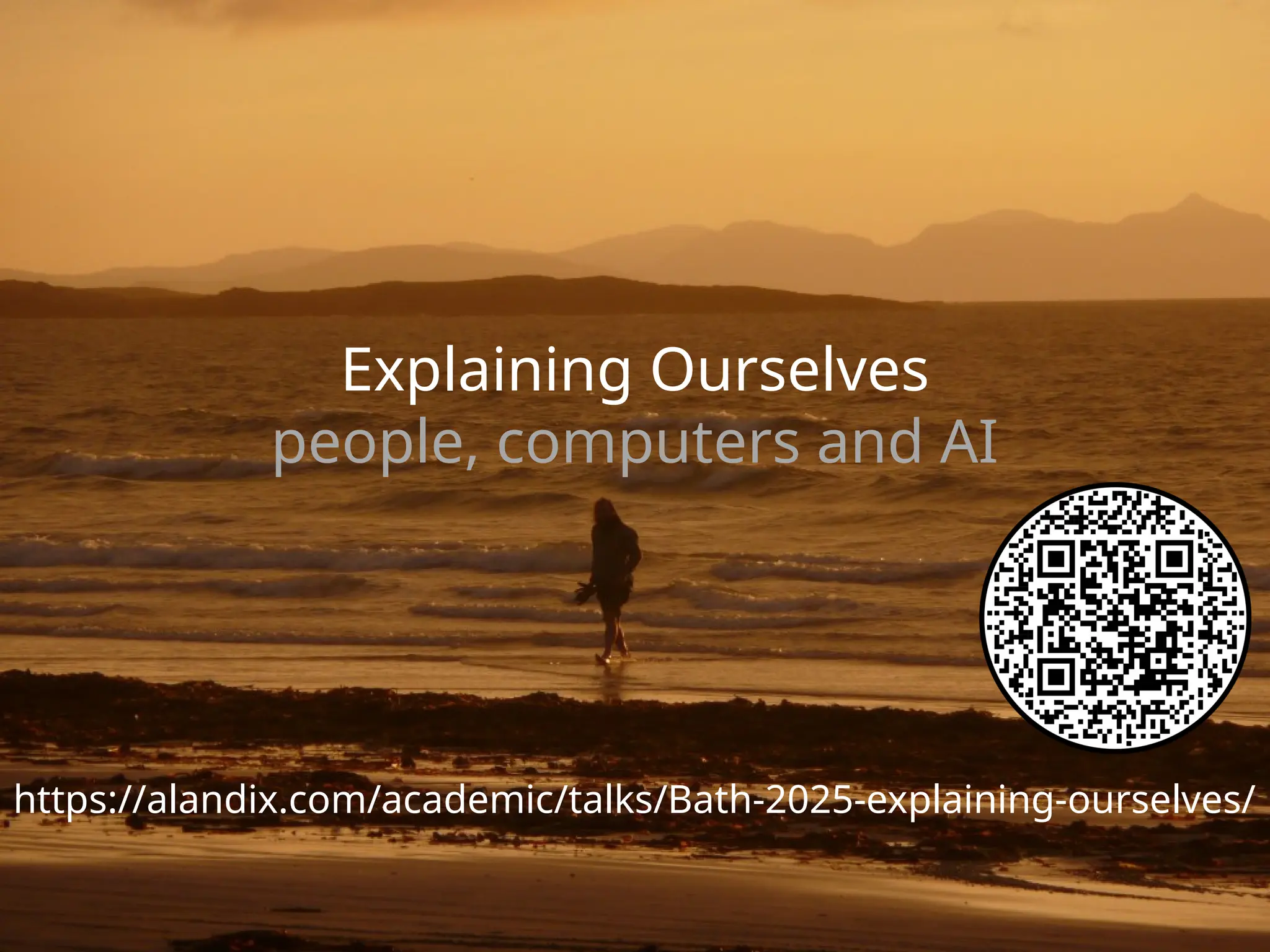 Explaining Ourselves
people, computers and AI
https://alandix.com/academic/talks/Bath-2025-explaining-ourselves/
 