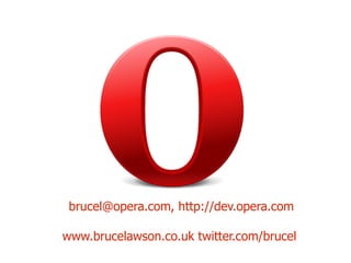 [email_address] , http://dev.opera.com www.brucelawson.co.uk  twitter.com/brucel 