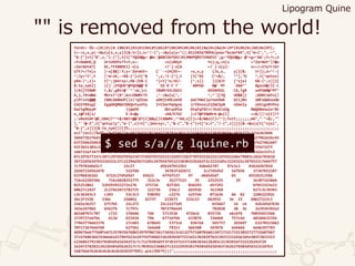 "" is removed from the world!
formt= %%->{#({#){#.{#0{#1{#2{#3{#4{#5{#6{#7{#8{#9{#h{#k{#l{#p{#v{#w{#<{#*{#{#b{#c{#d{#e{#f{;
t=->s,x,y{->&u{u[s,x,y]}[&:tr]};z="!-{";->&u{u[y="().0123456789hklpvw<*bcdef¥¥",t["m~i",",-~",
"$-{"]+t["$",z,"i-{"],t[t["YQUO@g=`@W='@ABCDEFGHIJKLMNOPQRSTUVWXYZ';g=^YQUO@g=`@^+g+^AA^;Y=?=;n
=Y+OoWUO_Q UriUVOYsTY+Y;x=- >s{sBVyt Ys};q,=n[u =^ZormUt^]?@u
=ZormUtA?[ DC,TFEBBDEI]-x[u +?`]:x[W +?`]-x[y]: n=~/=Z?o?r?m?
U?t?=/?x[u ]-x[$&]:Y;z='ZormUt= C``->{H{Dt=- >s,x,y {Js,x, y]}[&: tr]};z=^!-{
^;Jy=^I^,t [^m~iK,-~K$-{^]+t[^$ ^,z,^i-{^],t [t[^EK C^+$/, ^^],^G ^,t[^qntuz|
yKm-|^,z]+ t[^;jmnrxy>,K&-{K$-{ ^]+t[^o;tK/- {^,z]] ]}[&Jt [^xjsi K&-{^,z]]}[
&:to_sym]] }[]`;DYQUO^@YQUO@@`R ``SS`R`F`T`` `ABPUW N@``MT `AAA^' BgsuV@/[C-L
]/A{[FEBWM r,$/,gBtr@'`^'+W,j=L IBWMrSSLGSSI GSSGHSSL CA,TgB unPUWN@^MT^
A,j,?#+WBW MUrsT^{#^,W+LEBWMrTE ,^->&u{u[^,' ^,^'][YQ UO$&]} ;GGBtimYs{|
y|Print@@@ CBBLGABmUP{|x|^qZXzm uDHjtVOCuVnO ooCYHWIJyrnonDmE GtijRU oNFxGWXxuOm
CmIEYRXsgZ EgqOKQMGHJOKQnYuuVYy IrCEmrPqVgno irYDnnxLDjZWCGyN nZmnIy zKXignRYPnz
DuCYgMHyyM JjqWYD ODruUPCm DtqFqFDCrrJVxXJzOg MWQGNnUuio^Bt
o_i@FIA[x/ E-D+@y +DA/ETGI ]>C?@FEBWMrA:@z[C] ==$/||!z[C]??
;:zBsOiWY!@C,DAA}T^^+$/ABtr@@!$T[C]&&q||CABWMr,^^AA;z[C]==$/&&z[C]=^^};Yxit;;;;;;;AA"," "+$/,""
],"`^@-Z",t["qntuz|y","m-|",z]+t[";jmnrxy>,","&-{","$-{"]+t["o;t","/-{",z]]]}[&->&u{u[t["xjsi",
"&-{",z]]}[&:to_sym]]}[]%;;;;;;;;;;;;;;;;;;;;;;;;;;;;;;;;;;;;;;;;;;;;;;;;;;;;;;;;;;;;;;;;;;;;;;
evl"(evl((%w%%<<%w%566716c68276d3528236d3728292e20313233343536373839386b6c6076777c3216263646
566672b376d322566716c68276d3528222b276b222929222b356d3f3d3b3e6d356b2c6f63616c6f5671627961626c65
637256b256b387d3d2e337b737e22697475637d7b317c2d3e6b557d32266f627d6164722d5f38257d366f627d61647
92f3b51303c223323e2e2132363d5d287b557b2f352d5387b536b2f352d5d287b597d53e6d3e7f2d366f3f6f327f
3d6f316f347f3d3f2f387b557d5d287b54262d5356b37d37266f627d61647d3035252d2e3b753b71347d3d2e337c2
87c297b77337c287c297d5d7b56234727d5d7b37d32212d2b722b37397d3226322c247b522d6e79683c2d2e78342d
2b722d5b247b5224222c27c22296d2b722d5c247b547b52223830322b242f2c22222d5c2224322c247b52217e64757
7c79783d6d2c7 22c27 d5b247b522b3 6d6e62787 97e3c2 8362d2b7834
2d2b722d5b247b 522f6b 34783f2d2b72 2c27d5d5d 5d7b56 27347b52287
637968362d2 b722c27d5d5d7 b5623 47f6f537 97 d6d5d5d7 b5 d552b313566
716c62282566 716c6828252775 252c3c 35277523 35 2252525 29 2e2071636b6
825252862 529292922272e276 375726 82f2b5 03d293 d5f292 b7b53323e23
68627c242f 2c276e2472782725 22272b 236c2 6d3936 3e2368 627c3c39343
c3c36343c3 c343 53c3c3 930392 c2276 e257e6 071636 b6 82 228622292c
26c2f332b 236e 236861 62737 222b73 222c23 6b2932 3e 23 68627223c2
22d2e36257 b757b5 22c272 22c22272d5 b55667 16 c6 4262d5d7b34
343e24796d 65637b 7c797c 7072796e64 782828 20 3e 2e2934392e2
d61607b7c787 c722 176646 7d6 5713536 4726c6 035726 e6c6f6 f6035653366
3739727e6f6e 613d 623434 796 67716f6b 633874 336468 757c6d 603d6632356
77463776662376 17c683 678643 5373c6 8367e6 565757 265697 63270323d62
707172676e6f69 627561 3e6e68 79313 666360 34397b 6e666d 6e66397783
469676e6775607e671357035676865397978673617365613c6132757160703d613471733173313032727732687467
37c67686366743b6e6165796f622e247f6f59682336392b587f223d213b28297b21392f22324363d5e303f3823323
e2368627923827b503d5d3d342f2c7c7127b503d5f3f3b337e237c6963656128203c2139292d722222b242f29
2e24727828212422b503d5626217c7c70392e2368627c222229292b37b503d5d3d342f262627b503d5d32222d7b3
56879647b3b3b3b3b3b3b39292%*%%%).pck(%%h*%)))";;;;;;;;;;;;;;;;;;;;;;;;;;;;;;;;;;;;;;;;;;;;;;;;
$ sed s/a//g lquine.rb
Lipogram Quine
 