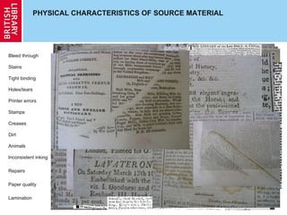 PHYSICAL CHARACTERISTICS OF SOURCE MATERIAL Bleed through Stains Tight binding Holes/tears Creases Paper quality Inconsistent inking Dirt Stamps Printer errors Animals Repairs Lamination 