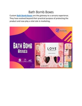 Bath Bomb Boxes
Custom Bath Bomb Boxes are the gateway to a sensory experience.
They have evolved beyond their practical purpose of protecting the
product and now play a vital role in marketing.
 
