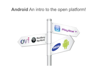 Android An intro to the open platform!
 