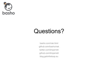 Questions?
basho.com/riak.html
github.com/basho/riak
twitter.com/timperrett
github.com/timperrett
blog.getintheloop.eu
 
