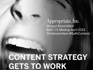 #BathContent | @mbloomstein
© 2013© 2012
Margot Bloomstein
Bath CS Meetup April 2013
@mbloomstein #BathContent
CONTENT STRATEGY
GETS TO WORK
 