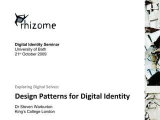 Design Patterns for Digital Identity ,[object Object],Dr Steven Warburton King’s College London Digital Identity Seminar University of Bath 21 st  October 2009 