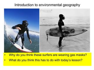 Introduction to environmental geography ,[object Object],[object Object]