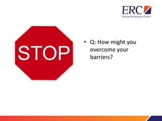 • Q: How might you
overcome your
barriers?
 