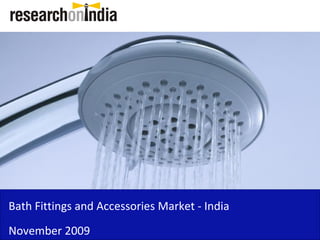Bath Fittings and Accessories Market - India
November 2009
 
