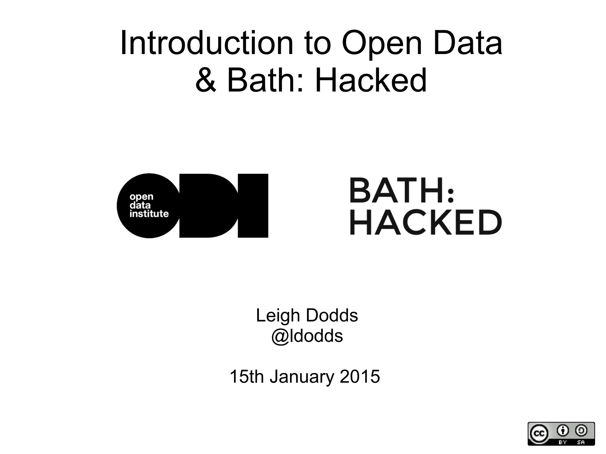Leigh Dodds
@ldodds
15th January 2015
Introduction to Open Data
& Bath: Hacked