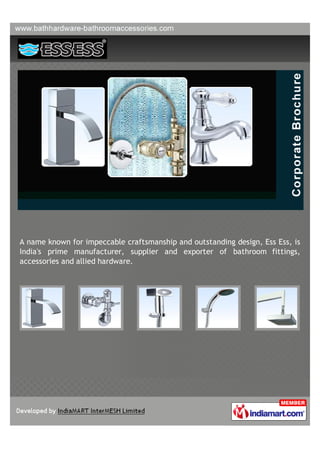 A name known for impeccable craftsmanship and outstanding design, Ess Ess, is
India's prime manufacturer, supplier and exporter of bathroom fittings,
accessories and allied hardware.
 