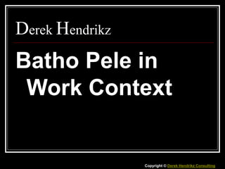 Derek Hendrikz
Batho Pele in
Work Context
Copyright © Derek Hendrikz Consulting
 