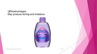 6/4/2017Bath preparation and baby cosmetics 22
Disadvantages:
May produce itching and irritations
 