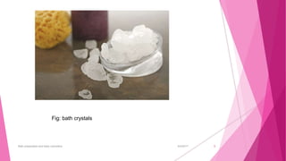 6/4/2017Bath preparation and baby cosmetics 9
Fig: bath crystals
 