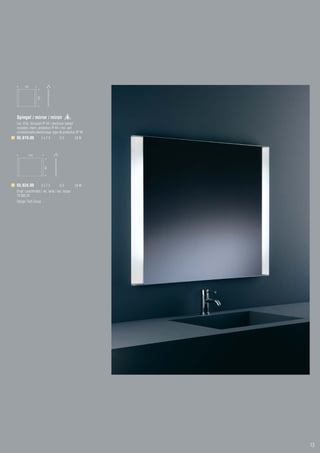 800                    40
                800




Spiegel / mirror / miroir
incl. EVG, Schutzart IP 44 / electronic ballast
included, intern. protection IP 44 / incl. self
conventionelle électronique, type de protection IP 44
65.619.00             2xT5             G5      24 W



                                  40
         1000
                       800




65.624.00             2xT5             G5      24 W
Empf. Leuchtmittel / rec. lamp / rec. lampe:
74.005.24
Design Tech Group




                                                        13
 