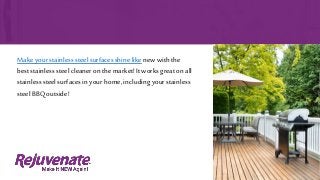 Make your stainlesssteel surfaces shine likenew with the
best stainless steel cleaner on the market! It works great on all
stainless steel surfaces in your home, including your stainless
steel BBQ outside!
 