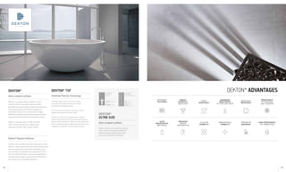 DIFFERENT
TEXTURES
HIGHLY
SCRATCH-
RESISTANT
STAIN-
RESISTANT
MAXIMUM
RESISTANCE
TO FIRE AND HEAT
ABRASION-
RESISTANT
RESISTANCE
TO FREEZING
AND THAWING
! 8 6 4 5 7
ALTA
RESISTENCIA
MECÁNICA
REDUCED
WATER
ABSORPTION
COLOUR
STABILITY
DIMENSIONAL
STABILITY
FIREPROOF
MATERIAL
HIGH RESISTANCE
TO HYDROLYSIS
3 0 1 2 $ =
Dekton®
Ultra-compact surfaces
Dekton® is a sophisticated combination of raw
materials used to make glass, next-generation
porcelains and quartz surfaces, based on an exclusive
technological process (TSP) which produces an
accelerated version of the metamorphic changes
suffered by natural stone after being exposed to high
pressures and temperatures for thousands of years.
Dekton® is pressed using a 25,000-ton press
which converts the slab into a large format,
extremely resistant, ultra-compact surface.
Dekton® Beyond Surfaces
Thanks to the manufacturing technology used to make
Dekton®, colours and textures with varied characteristics
can be obtained, from solids with outstanding purity
and chromatic homogeneity and materials with veins
and movements that have a very natural appearance,
to bolder colour ranges or products for environments
that require a more industrial appearance.
Dekton® TSP
Sinterised Particle Technology
TSP technology emulates in a few hours what
nature takes thousands of years to do, through
an exclusive technological process.
TSP is a process that performs sintering on mineral
particles so that they link up and change
The electron microscope can appreciate the reduced
porosity of the material, due to the sintering process and
exclusive ultra-compaction of Dekton. Its zero porosity and
the non-existence of the microflaws that cause tension and
weaknesses set DEKTON® apart from other materials.
s t
Dekton®
ULTRA SIZE
Ultra-compact surfaces
Thanks to the size and the lightness of Dekton
(320 x 1440mm), the design possibilities for
kitchens, bathrooms, façades, walls or high
transit floors are growing exponentially.
DEKTON® ADVANTAGES
A: Dekton® - Strato
12 13
 