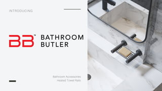INTRODUCING
Bathroom Accessories
Heated Towel Rails
 