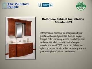 Bathroom Cabinet Installation
Stamford CT
Bathrooms are personal for both you and your
guests so shouldn’t you make them so to your
design? Color, cabinetry, woods, vanity tops and
hardware are all at your disposal when you
remodel and we at TWP Home can deliver your
style to your specifications. Let us show you some
great examples of bathroom cabinetry!
 
