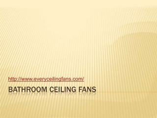 Bathroom ceiling fans http://www.everyceilingfans.com/ 