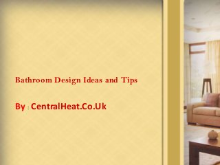 Bathroom Design Ideas and Tips
By : CentralHeat.Co.Uk
 