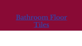Bathroom Floor
Tiles
 