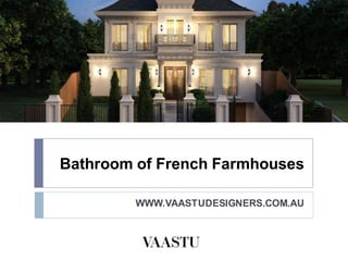 Bathroom of French Farmhouses
WWW.VAASTUDESIGNERS.COM.AU
 