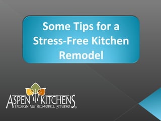 Some Tips for a
Stress-Free Kitchen
Remodel
 