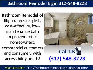Bathroom Remodel Elgin 312-548-8228
Bathroom Remodel of
Elgin offers a stylish,
cost-effective, lowmaintenance bath
improvement to
homeowners,
commercial customers
and consumers with
accessibility needs!

Call Us
(312) 548-8228

Visit Our Sites:- http://bathroomremodelelgin.blogspot.com/

 