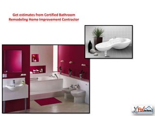 Get estimates from Certified Bathroom
Remodeling Home Improvement Contractor
 
