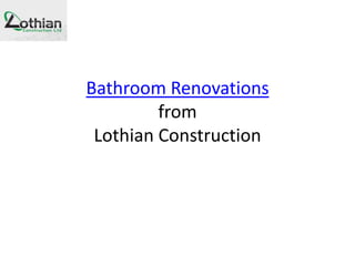 Bathroom Renovations
         from
 Lothian Construction
 