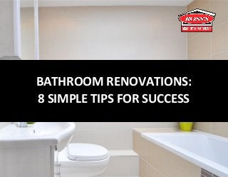 BATHROOM RENOVATIONS:
8 SIMPLE TIPS FOR SUCCESS
 