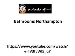 https://www.youtube.com/watch?
v=fV3fvWl5_qY
Bathrooms Northampton
 