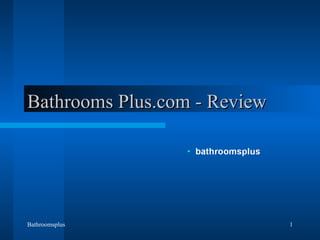 Bathroomsplus 1
Bathrooms Plus.com - ReviewBathrooms Plus.com - Review
 