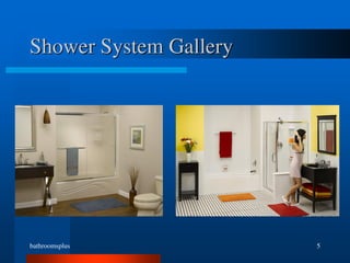 bathroomsplus 5
Shower System Gallery
 