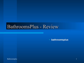 Bathroomsplus 1
BathroomsPlus - ReviewBathroomsPlus - Review
 