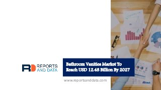Bathroom Vanities Market To
Reach USD 12.48 Billion By 2027
www.reportsanddata.com
 