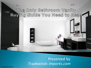 Presented by 
Tradewinds Imports.com 
©Tradewinds Imports  