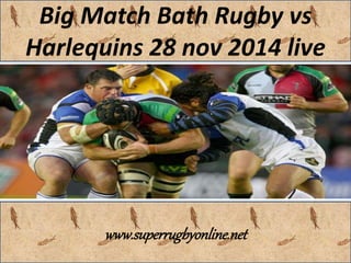 Big Match Bath Rugby vs 
Harlequins 28 nov 2014 live 
www.superrugbyonline.net 
