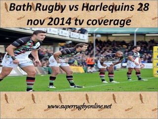 Bath Rugby vs Harlequins 28 
nov 2014 tv coverage 
www.superrugbyonline.net 
