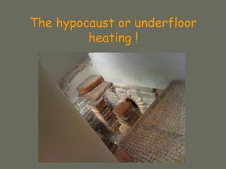 The hypocaust or underfloor
heating !
 